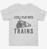 I Still Play With Trains Toddler Shirt 666x695.jpg?v=1700412377