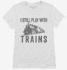 I Still Play With Trains Womens Shirt 666x695.jpg?v=1700412377