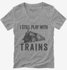 I Still Play With Trains Womens Vneck