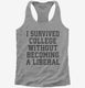I Survived College Without Becoming A Liberal grey Womens Racerback Tank