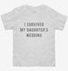 I Survived My Daughters Wedding white Toddler Tee
