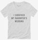I Survived My Daughters Wedding white Womens V-Neck Tee