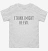 I Think I Might Be Evil Toddler Shirt 666x695.jpg?v=1700634203