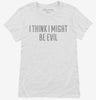 I Think I Might Be Evil Womens Shirt 666x695.jpg?v=1700634203