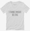 I Think I Might Be Evil Womens Vneck Shirt 666x695.jpg?v=1700634203