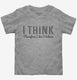 I Think Therefore I Don't Believe grey Toddler Tee