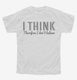 I Think Therefore I Don't Believe white Youth Tee