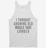 I Thought Growing Old Would Take Longer Tanktop 666x695.jpg?v=1700416985
