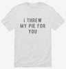I Threw My Pie For You Shirt 666x695.jpg?v=1700633955
