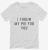 I Threw My Pie For You Womens Vneck Shirt 666x695.jpg?v=1700633955