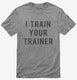 I Train Your Trainer  Mens