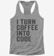 I Turn Coffee Into Code Funny Programming  Womens Racerback Tank