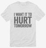 I Want It To Hurt Tomorrow Shirt 666x695.jpg?v=1700412282