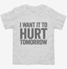 I Want It To Hurt Tomorrow Toddler Shirt 666x695.jpg?v=1700412282