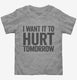 I Want It To Hurt Tomorrow grey Toddler Tee