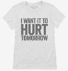 I Want It To Hurt Tomorrow Womens Shirt 666x695.jpg?v=1700412282