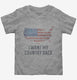 I Want My Country Back  Toddler Tee