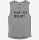 I Want My Mommy  Womens Muscle Tank