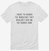 I Want To Change The World But They Wouldnt Give Me The Source Code Shirt 666x695.jpg?v=1700632732