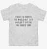 I Want To Change The World But They Wouldnt Give Me The Source Code Toddler Shirt 666x695.jpg?v=1700632732
