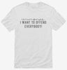 I Want To Offend Everybody Shirt 666x695.jpg?v=1700632680