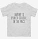 I Want To Punch School In The Face white Toddler Tee