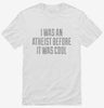 I Was An Atheist Before It Was Cool Shirt 666x695.jpg?v=1700548109