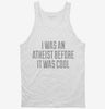 I Was An Atheist Before It Was Cool Tanktop 666x695.jpg?v=1700548109