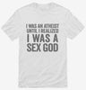 I Was An Atheist Until I Realized I Was A Sex God Shirt 666x695.jpg?v=1700412242