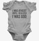 I Was Atheist Until I Realized I Am God grey Infant Bodysuit