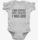 I Was Atheist Until I Realized I Am God white Infant Bodysuit