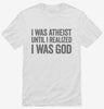 I Was Atheist Until I Realized I Am God Shirt 666x695.jpg?v=1700412189