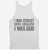 I Was Atheist Until I Realized I Am God Tanktop 666x695.jpg?v=1700412189