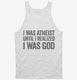 I Was Atheist Until I Realized I Am God white Tank