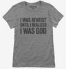 I Was Atheist Until I Realized I Am God Womens