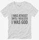 I Was Atheist Until I Realized I Am God white Womens V-Neck Tee