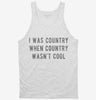 I Was Country When Country Wasnt Cool Tanktop 666x695.jpg?v=1700632639