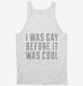 I Was Gay Before It Was Cool white Tank