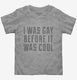 I Was Gay Before It Was Cool grey Toddler Tee
