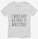 I Was Gay Before It Was Cool white Womens V-Neck Tee