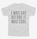 I Was Gay Before It Was Cool white Youth Tee