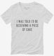 I Was Told I'd Be Receiving A Piece Of Cake white Womens V-Neck Tee