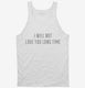 I Will Not Love You Long Time white Tank