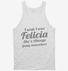 I Wish I Was Felicia Funny Tanktop 666x695.jpg?v=1700547922
