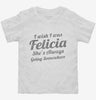 I Wish I Was Felicia Funny Toddler Shirt 666x695.jpg?v=1700547922
