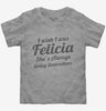 I Wish I Was Felicia Funny Toddler