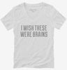 I Wish These Were Brains Funny Womens Vneck Shirt 666x695.jpg?v=1700547881