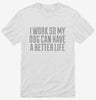 I Work So My Dog Can Have A Better Life Shirt 666x695.jpg?v=1700486968