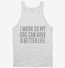 I Work So My Dog Can Have A Better Life Tanktop 666x695.jpg?v=1700486968