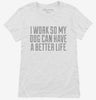 I Work So My Dog Can Have A Better Life Womens Shirt 666x695.jpg?v=1700486968
